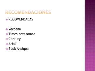  RECOMENDADAS
 Verdana
 Times new roman
 Century
 Arial
 Book Antiqua
 