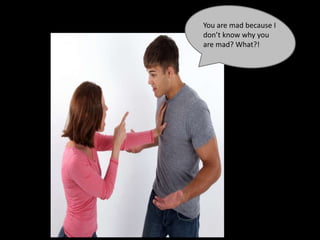 You are mad because I
dont know why you
are mad? What?!
 