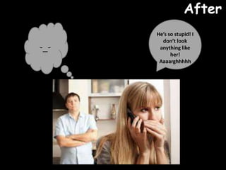 Hes so stupid! I
dont look
anything like
her!
Aaaarghhhhh
-_-
After
 