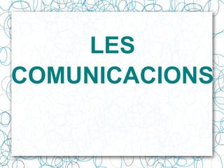 LES
COMUNICACIONS
 