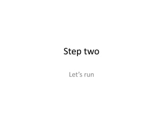 Step two
Let’s run
 