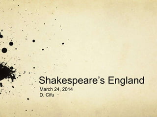 Shakespeare’s England
March 24, 2014
D. Cifu
 