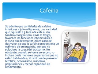 Se admite que cantidades de cafeína
inferiores a 300 miligramos, una cantidad
que equivale a 3 tazas de café al día,
tonif...