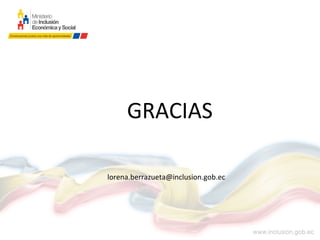 GRACIAS
lorena.berrazueta@inclusion.gob.ec
 