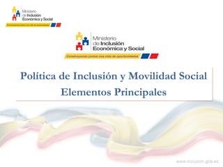 Política de Inclusión y Movilidad Social
Elementos Principales
 