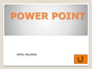 POWER POINT 
DEMO, ROLANDO 
 