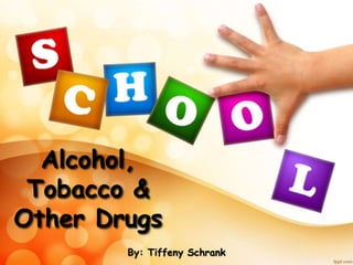 Alcohol, 
Tobacco & 
Other Drugs 
By: Tiffeny Schrank 
 