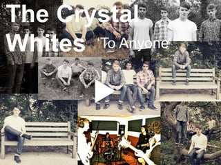 The Crystal 
Whites ‘To Anyone’ 
 