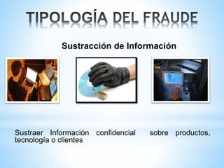 Sustracción de Información 
Sustraer Información confidencial sobre productos, 
tecnología o clientes 
 