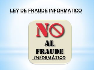 LEY DE FRAUDE INFORMATICO 
