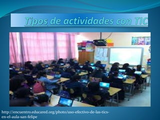http://encuentro.educared.org/photo/uso-efectivo-de-las-tics-en- 
el-aula-san-felipe 
 
