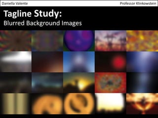 Daniella Valente Professor Klinkowstein 
Tagline Study: 
Blurred Background Images 
 