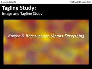 Daniella Valente Professor Klinkowstein 
Tagline Study: 
Image and Tagline Study 
