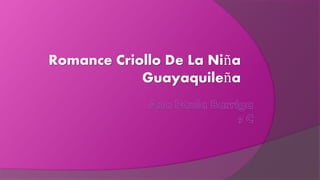 Romance Criollo De La Niña 
Guayaquileña 
 