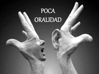 POCA
ORALIDAD