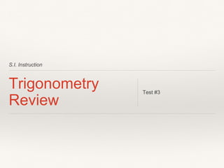S.I. Instruction 
Trigonometry 
Review 
Test #3 
 