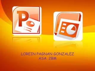 LOREIN PAGNAN GONZALEZ 
ASA 2BM 
