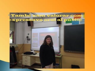  També vam valorar com 
expressava oral al públic 
 
