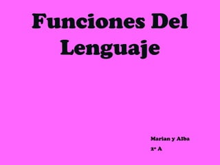 Funciones Del 
Lenguaje 
Marian y Alba 
2º A 
 
