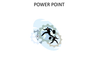 POWER POINT 
 