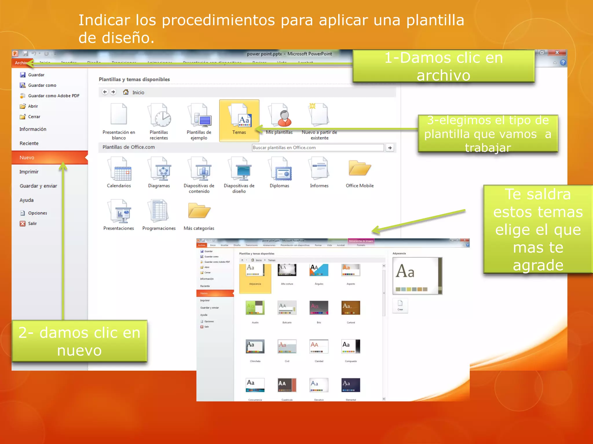 Indicar los procedimientos para aplicar una plantilla
de diseño.
1-Damos clic en
archivo
3-elegimos el tipo de
plantilla que vamos a
trabajar
2- damos clic en
nuevo
Te saldra
estos temas
elige el que
mas te
agrade
 