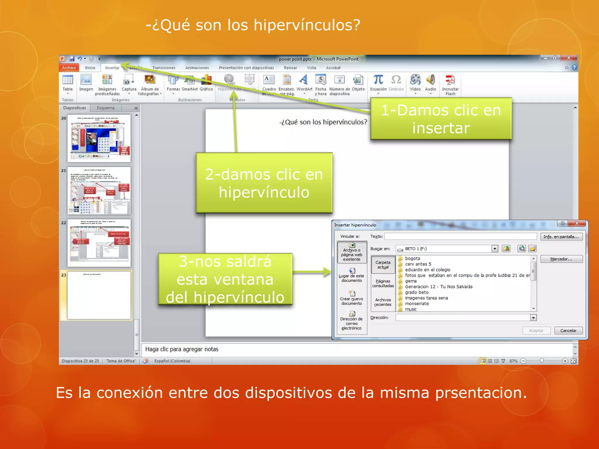 -¿Qué son los hipervínculos?
1-Damos clic en
insertar
2-damos clic en
hipervínculo
3-nos saldrá
esta ventana
del hipervínculo
Es la conexión entre dos dispositivos de la misma prsentacion.
 