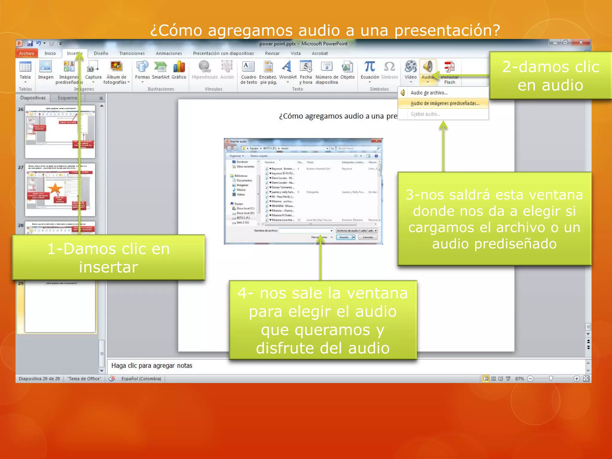 ¿Cómo agregamos audio a una presentación?
1-Damos clic en
insertar
2-damos clic
en audio
3-nos saldrá esta ventana
donde nos da a elegir si
cargamos el archivo o un
audio prediseñado
4- nos sale la ventana
para elegir el audio
que queramos y
disfrute del audio
 