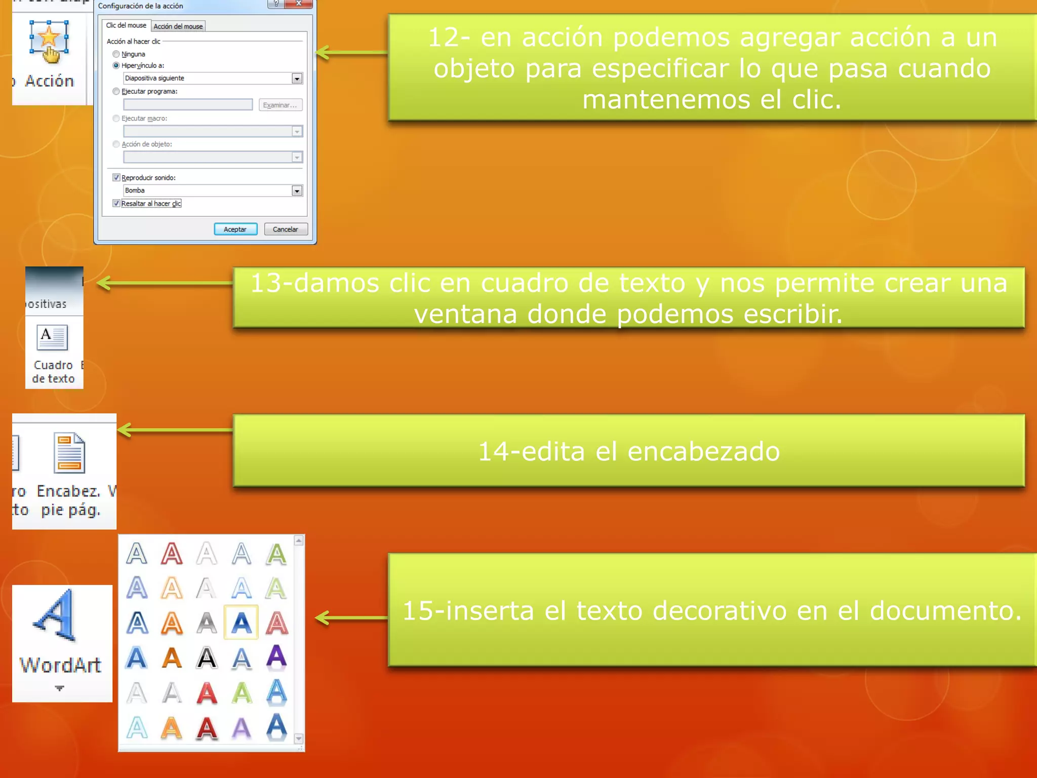 12- en acción podemos agregar acción a un
objeto para especificar lo que pasa cuando
mantenemos el clic.
13-damos clic en cuadro de texto y nos permite crear una
ventana donde podemos escribir.
14-edita el encabezado
15-inserta el texto decorativo en el documento.
 