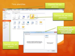 *mis plantillas Damos clic en
archivo
Damos clic en
nuevo
Damos clic en mis
plantillas
 