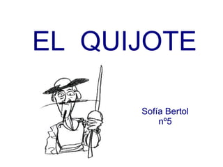 EL QUIJOTE
Sofía Bertol
nº5
 