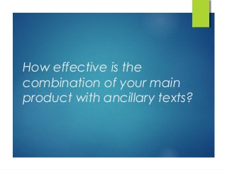 How effective is the
combination of your main
product with ancillary texts?
 