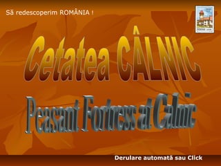 Să redescoperim ROMÂNIA !
Derulare automată sau Click
 