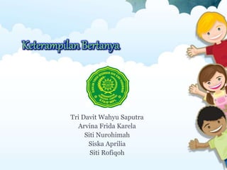 Tri Davit Wahyu Saputra
Arvina Frida Karela
Siti Nurohimah
Siska Aprilia
Siti Rofiqoh
 