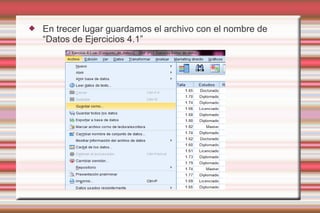  En trecer lugar guardamos el archivo con el nombre de
“Datos de Ejercicios 4.1”
 