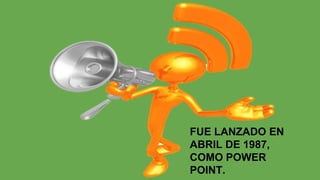 FUE LANZADO EN
ABRIL DE 1987,
COMO POWER
POINT.
 