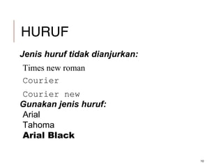 HURUF
10
Jenis huruf tidak dianjurkan:
•Times new roman
•Courier
•Courier new
Gunakan jenis huruf:
•Arial
•Tahoma
•Arial Black
 