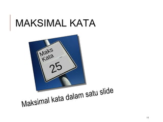 MAKSIMAL KATA
11
25
Maks
Kata
Maksimal kata dalam satu slide
 