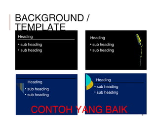 BACKGROUND /
TEMPLATE
8
Heading
• sub heading
• sub heading
• sub heading
• sub heading
Heading
Heading
• sub heading
• sub heading
Heading
• sub heading
• sub heading
CONTOH YANG BAIK
 