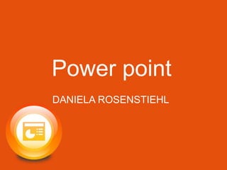 Power point
DANIELA ROSENSTIEHL
 