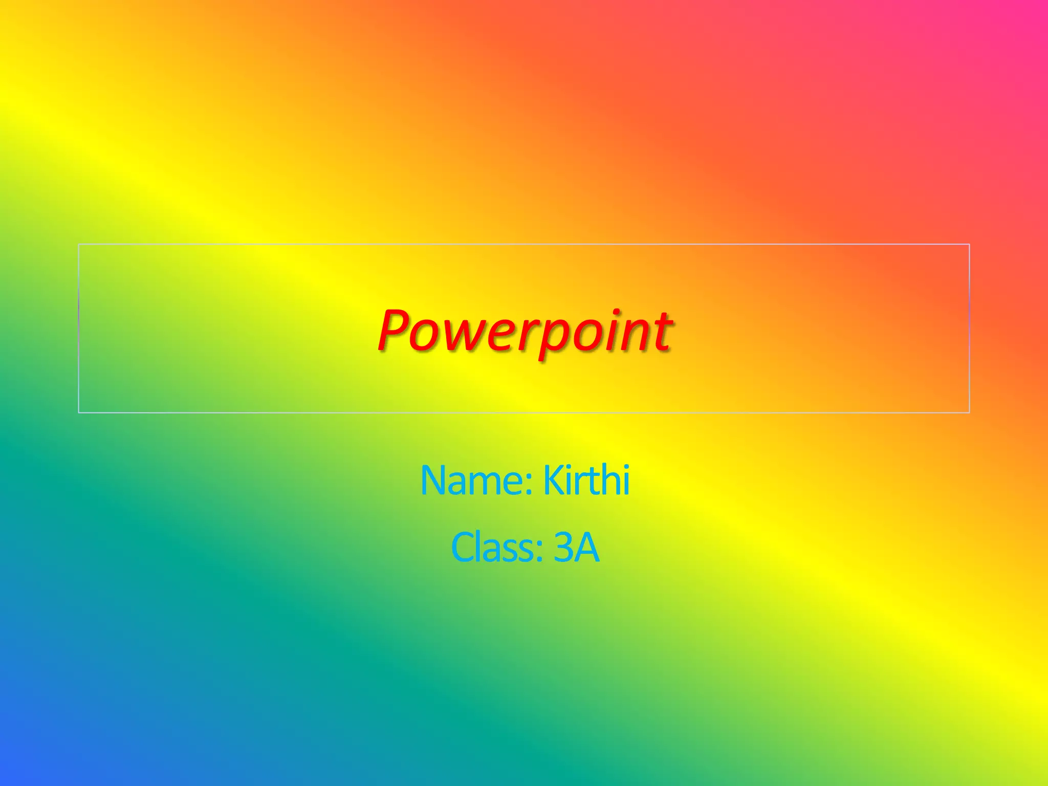 Powerpoint
Name:Kirthi
Class:3A