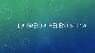 LA GRECIA HELENÍSTICA
 