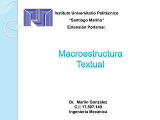Br. Marlin González
C.I: 17.897.149
Ingeniería Mecánica
Instituto Universitario Politécnico
“Santiago Mariño”
Extensión Porlamar.
 