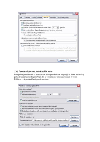 3.4) Personalizar una publicación web:
Para poder personalizar la publicación de la presentación despliega el menú Archivo y
pulsa Guardar como Pagina Web. En la ventana que aparece pulsa en el botón
Publicar.... Aparecerá la siguiente ventana:
 