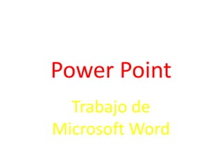 Power Point
Trabajo de
Microsoft Word
 