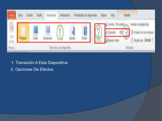 1. Transición A Esta Diapositiva
2. Opciones De Efectos
 