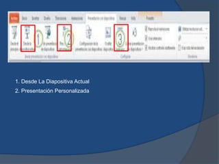 1. Desde La Diapositiva Actual
2. Presentación Personalizada
 
