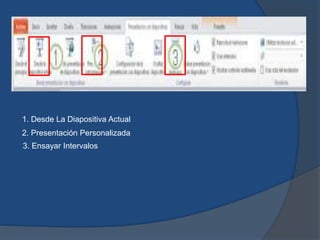 1. Desde La Diapositiva Actual
2. Presentación Personalizada
3. Ensayar Intervalos
 