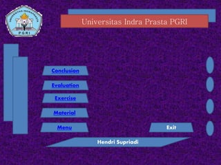 Universitas Indra Prasta PGRI
Conclusion
Evaluation
Exercise
Material
Menu Exit
Hendri Supriadi
 