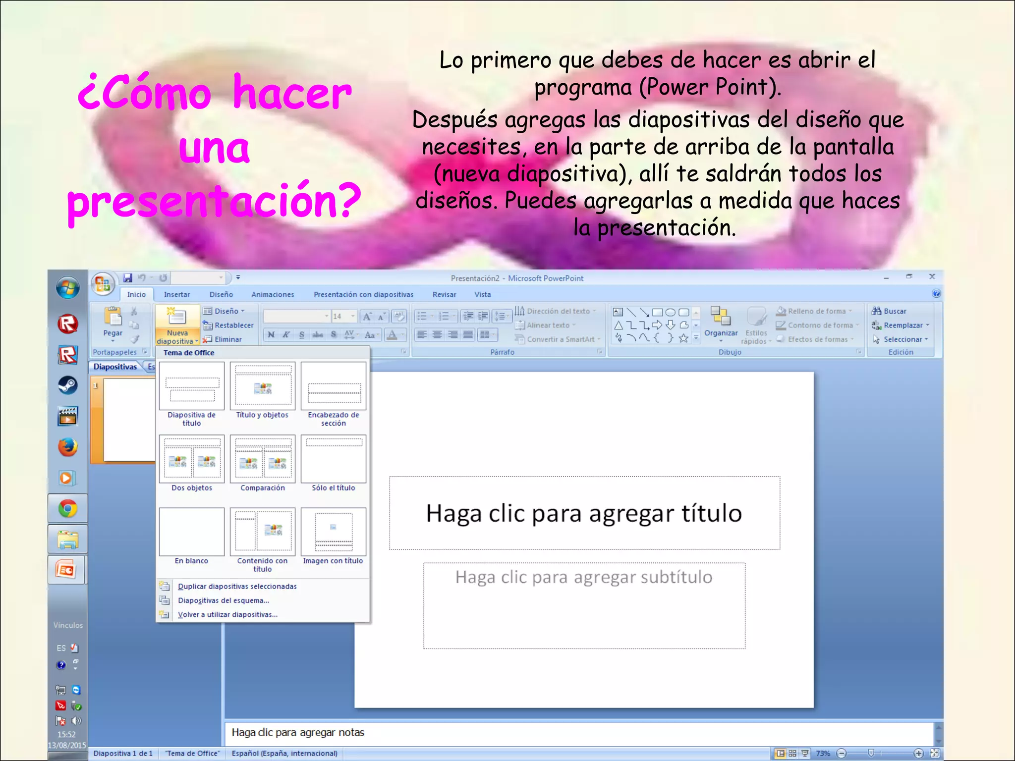 ¿Cómo hacer
una
presentación?
Lo primero que debes de hacer es abrir el
programa (Power Point).
Después agregas las diapositivas del diseño que
necesites, en la parte de arriba de la pantalla
(nueva diapositiva), allí te saldrán todos los
diseños. Puedes agregarlas a medida que haces
la presentación.
 