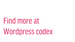 Find more at
Wordpress codex